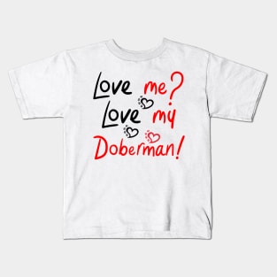 Love Me Love My Doberman Pinscher Dog! Especially for Doberman owners! Kids T-Shirt